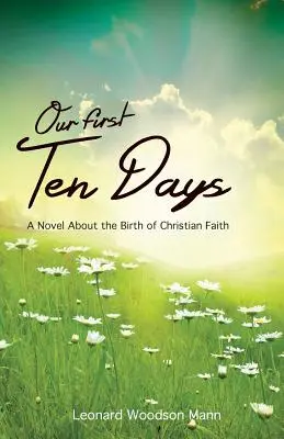 Primele noastre zece zile: Un roman despre nașterea credinței creștine - Our First Ten Days: A Novel about the Birth of Christian Faith