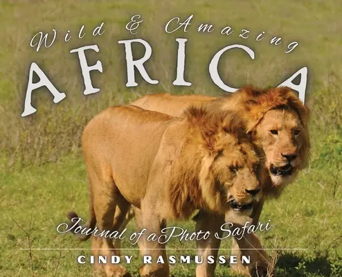 Africa sălbatică și uimitoare: Jurnalul unui safari fotografic - Wild and Amazing Africa: Journal of a Photo Safari