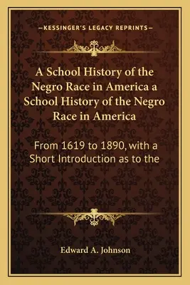 O istorie școlară a rasei negre în America O istorie școlară a rasei negre în America: From 1619 to 1890, with a Short Introduction as to the - A School History of the Negro Race in America a School History of the Negro Race in America: From 1619 to 1890, with a Short Introduction as to the