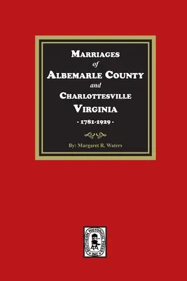 Căsătoriile din comitatul Albemarle și Charlottesville, Virginia, 1781-1929 - Marriages of Albemarle County and Charlottesville, Virginia, 1781-1929