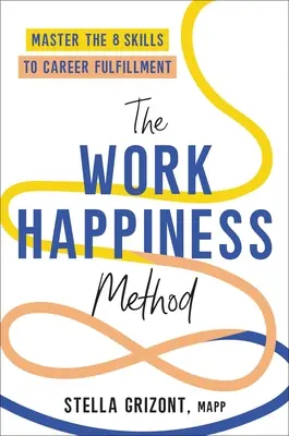 Metoda fericirii în muncă: Stăpânește cele 8 abilități pentru împlinirea carierei - The Work Happiness Method: Master the 8 Skills to Career Fulfillment