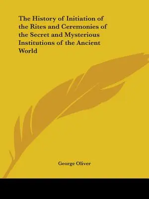 Istoria inițierii în ritualurile și ceremoniile instituțiilor secrete și misterioase ale lumii antice - The History of Initiation of the Rites and Ceremonies of the Secret and Mysterious Institutions of the Ancient World
