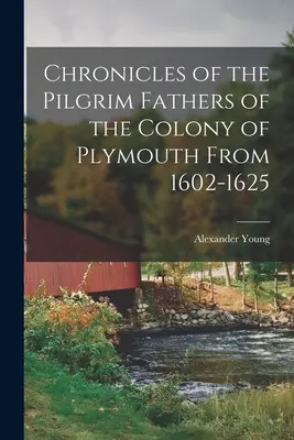 Cronici ale părinților pelerini din colonia Plymouth din 1602-1625 - Chronicles of the Pilgrim Fathers of the Colony of Plymouth From 1602-1625