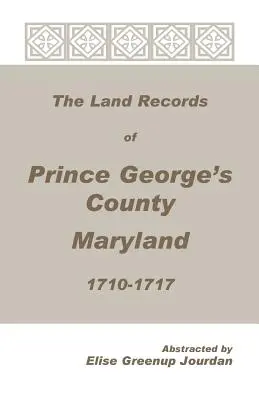 Registrele funciare din comitatul Prince George, Maryland, 1710-1717 - The Land Records of Prince George's County, Maryland, 1710-1717