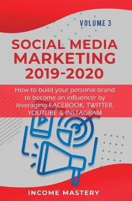 Social Media Marketing 2019-2020: Cum să vă construiți brandul personal pentru a deveni un influencer prin valorificarea Facebook, Twitter, YouTube & Instagram Volume - Social Media Marketing 2019-2020: How to build your personal brand to become an influencer by leveraging Facebook, Twitter, YouTube & Instagram Volume