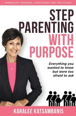 Step Parenting with Purpose: Tot ce ai vrut să știi, dar ți-a fost prea frică să întrebi - Step Parenting with Purpose: Everything you wanted to know but were too afraid to ask