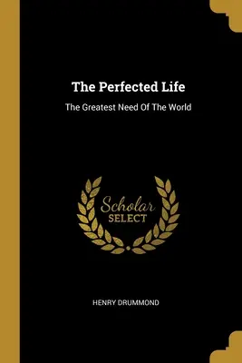 Viața desăvârșită: Cea mai mare nevoie a lumii - The Perfected Life: The Greatest Need Of The World