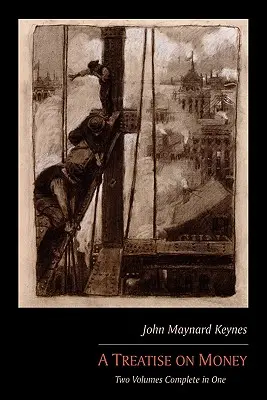 Tratat despre bani: Two Volumes Complete in One - A Treatise on Money: Two Volumes Complete in One