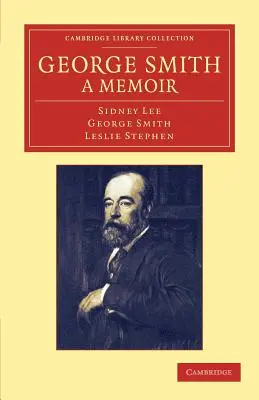 George Smith, un memoriu: Cu câteva pagini de autobiografie - George Smith, a Memoir: With Some Pages of Autobiography
