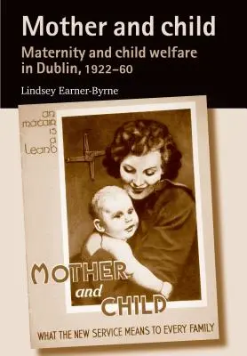 Mama și copilul: Maternitatea și protecția copilului în Dublin, 1922-60 - Mother and Child: Maternity and Child Welfare in Dublin, 1922-60
