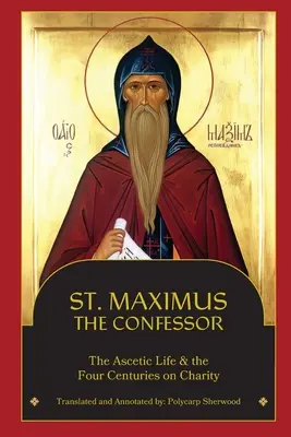 Sfântul Maxim Mărturisitorul: Viața ascetică, Cele patru secole despre caritate - St. Maximus the Confessor: The Ascetic Life, The Four Centuries on Charity