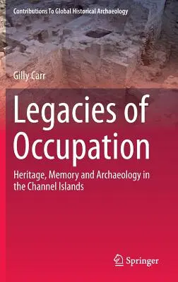 Moșteniri ale ocupației: Patrimoniu, memorie și arheologie în insulele Channel - Legacies of Occupation: Heritage, Memory and Archaeology in the Channel Islands