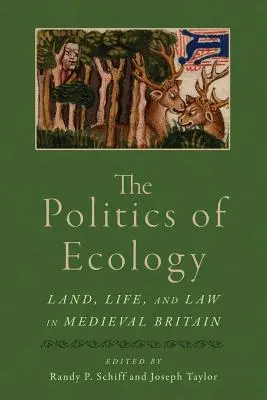 The Politics of Ecology: Pământ, viață și lege în Marea Britanie medievală - The Politics of Ecology: Land, Life, and Law in Medieval Britain