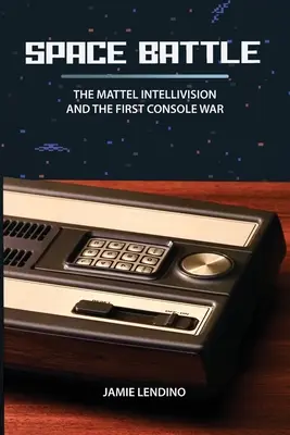 Bătălia spațială: Mattel Intellivision și primul război al consolelor - Space Battle: The Mattel Intellivision and the First Console War
