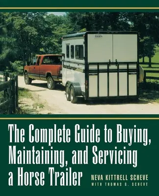 Ghidul complet pentru cumpărarea, întreținerea și întreținerea unei remorci pentru cai - The Complete Guide to Buying, Maintaining, and Servicing a Horse Trailer