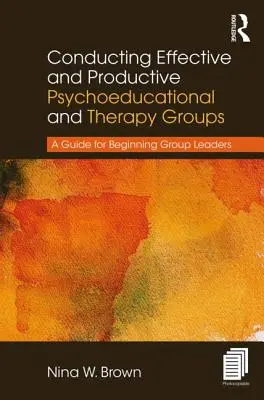 Conducerea eficientă și productivă a grupurilor psihoeducaționale și de terapie: Un ghid pentru liderii de grup începători - Conducting Effective and Productive Psychoeducational and Therapy Groups: A Guide for Beginning Group Leaders