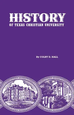 Istoria Universității Creștine din Texas: Un colegiu al frontierei vitelor - History of Texas Christian University: A College of the Cattle Frontier