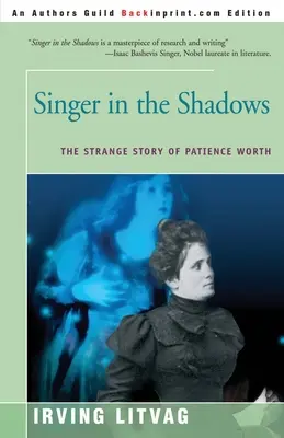 Singer in the Shadows: Strania poveste a lui Patience Worth - Singer in the Shadows: The Strange Story of Patience Worth