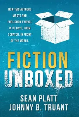 Fiction Unboxed: Cum doi autori au scris și publicat o carte în 30 de zile, de la zero, în fața lumii - Fiction Unboxed: How Two Authors Wrote and Published a Book in 30 Days, From Scratch, In Front of the World