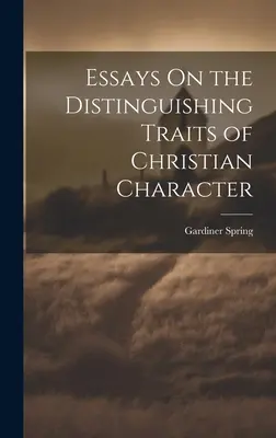 Eseuri despre trăsăturile distinctive ale caracterului creștin (Essays On the Distinguishing Traits of Christian Character) - Essays On the Distinguishing Traits of Christian Character
