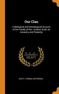 Clanul nostru: O relatare biologică și genealogică a familiei reverendului Andrew Scott, a strămoșilor și posterității sale - Our Clan: A Biological and Genealogical Account of the Family of Rev. Andrew Scott, its Ancestry and Posterity