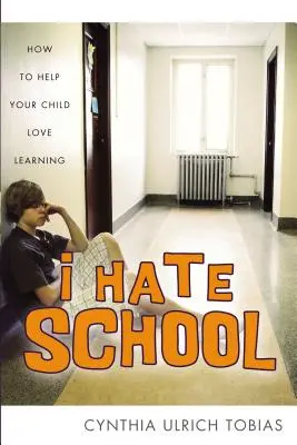 Urăsc școala: Cum să-ți ajuți copilul să iubească învățătura - I Hate School: How to Help Your Child Love Learning