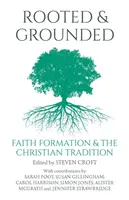 Rooted and Grounded: Formarea credinței și tradiția creștină - Rooted and Grounded: Faith Formation and the Christian Tradition