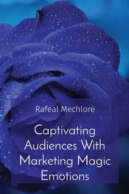 Captivarea audiențelor cu ajutorul emoțiilor magice de marketing - Captivating Audiences With Marketing Magic Emotions