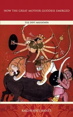 Cum a apărut Marea Mamă: Devi Mahatmya - How the Great Mother Emerged: The Devi Mahatmya