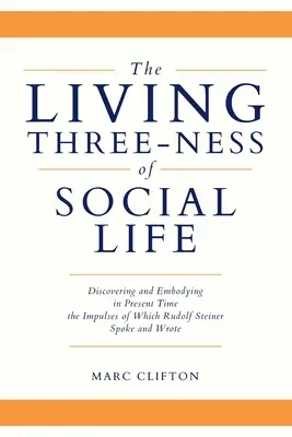 Treimea vie a vieții sociale: Descoperirea și întruchiparea în prezent a impulsurilor despre care Rudolf Steiner a vorbit și a scris - The Living Three-ness of Social Life: Discovering and Embodying in Present Time the Impulses of Which Rudolf Steiner Spoke and Wrote