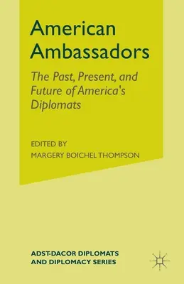 Ambasadori americani: Trecutul, prezentul și viitorul diplomaților americani: The Past, Present, and Future of America's Diplomats - American Ambassadors: The Past, Present, and Future of America's Diplomats