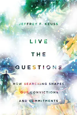 Trăiește întrebările: Cum căutarea ne modelează convingerile și angajamentele - Live the Questions: How Searching Shapes Our Convictions and Commitments