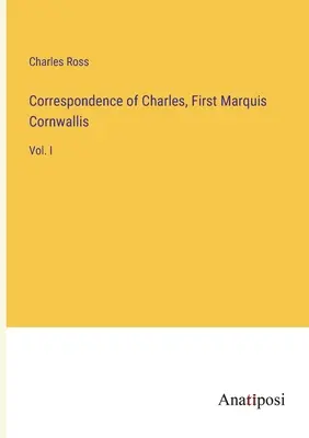 Corespondența lui Charles, primul marchiz Cornwallis: vol. I - Correspondence of Charles, First Marquis Cornwallis: Vol. I