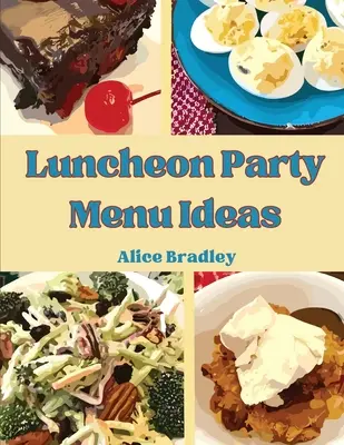 Luncheon Party Menu Ideas: Prânzuri de prânz, petreceri de după-amiază și duminică seara - Luncheon Party Menu Ideas: Midday Luncheons, Afternoon Parties, and Sunday Night