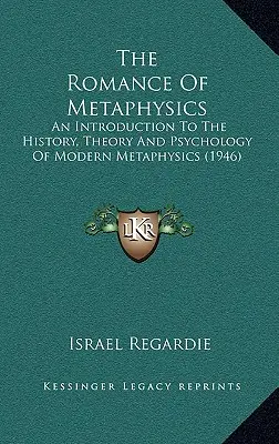 The Romance Of Metaphysics: O introducere în istoria, teoria și psihologia metafizicii moderne (1946) - The Romance Of Metaphysics: An Introduction To The History, Theory And Psychology Of Modern Metaphysics (1946)