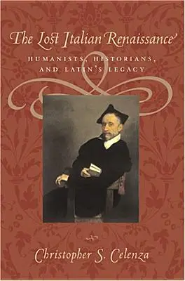 Renașterea italiană pierdută: Umaniști, istorici și moștenirea latină - The Lost Italian Renaissance: Humanists, Historians, and Latin's Legacy