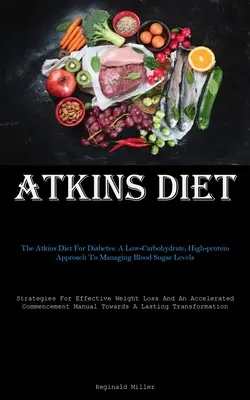 Dieta Atkins: The Atkins Diet For Diabetes: A Low-Carbohydrate, High-protein Approach To Managing Blood Sugar Levels (Strategii pentru - Atkins Diet: The Atkins Diet For Diabetes: A Low-Carbohydrate, High-protein Approach To Managing Blood Sugar Levels (Strategies For