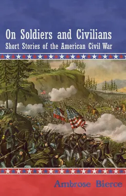 Despre soldați și civili - povestiri scurte din războiul civil american - On Soldiers and Civilians - Short Stories of the American Civil War