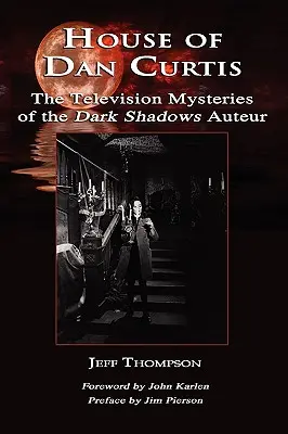 Casa lui Dan Curtis: Misterele de televiziune ale umbrelor întunecate Auteur - House of Dan Curtis: The Television Mysteries of the Dark Shadows Auteur
