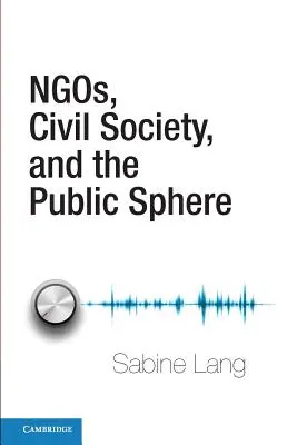 ONG-urile, societatea civilă și sfera publică - Ngos, Civil Society, and the Public Sphere