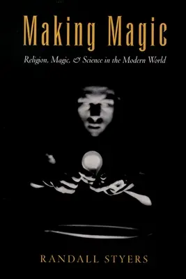 Making Magic: Religie, magie și știință în lumea modernă - Making Magic: Religion, Magic, and Science in the Modern World