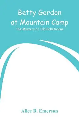 Betty Gordon la tabăra de munte: Misterul Ida Bellethorne: The Mystery of Ida Bellethorne - Betty Gordon at Mountain Camp: The Mystery of Ida Bellethorne