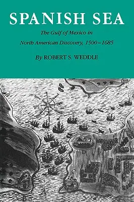 Marea spaniolă: Golful Mexic în descoperirea Americii de Nord 1500-1685 - Spanish Sea: The Gulf of Mexico in North America Discovery 1500-1685