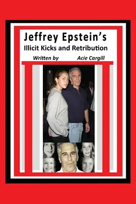 Loviturile ilicite și răzbunarea lui Jeffrey Epstein - Jeffrey Epstein's Illicit Kicks and Retribution