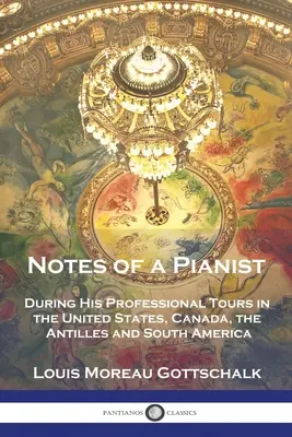 Însemnările unui pianist: În timpul turneelor sale profesionale în Statele Unite, Canada, Antile și America de Sud - Notes of a Pianist: During His Professional Tours in the United States, Canada, the Antilles and South America