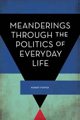 Meandre prin politica vieții cotidiene (Meanderings Through the Politics of Everyday Life) - Meanderings Through the Politics of Everyday Life
