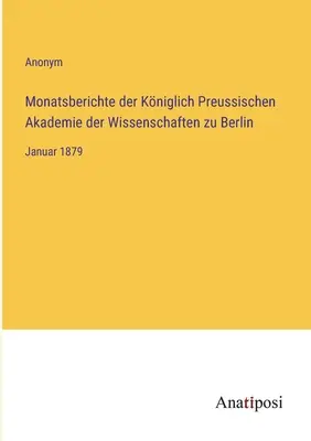 Rapoartele lunare ale Academiei Regale Prusace de Științe din Berlin: ianuarie 1879 - Monatsberichte der Kniglich Preussischen Akademie der Wissenschaften zu Berlin: Januar 1879