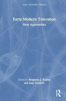 Toleranța modernă timpurie: Noi abordări - Early Modern Toleration: New Approaches