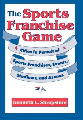Jocul francizei sportive: Orașele în căutare de francize sportive, evenimente, stadioane și arene - The Sports Franchise Game: Cities in Pursuit of Sports Franchises, Events, Stadiums, and Arenas