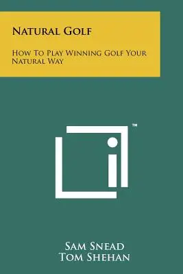 Natural Golf: Cum să joci golf câștigător în modul tău natural - Natural Golf: How To Play Winning Golf Your Natural Way